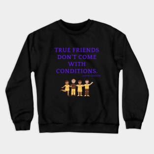 True friends do not come with conditions Crewneck Sweatshirt